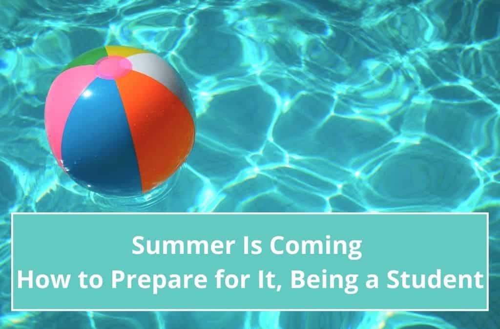 Summer is coming. How to prepare for it, being a student.